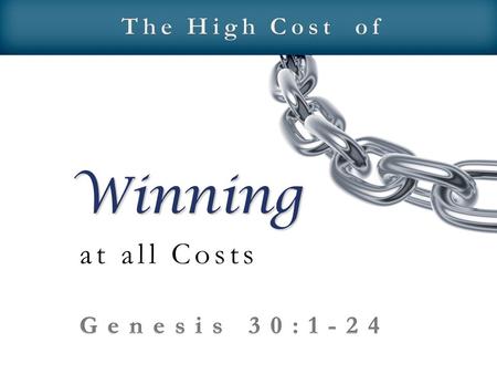 At all Costs Winning. Genesis 30:1–2 (NIV84) 1 When Rachel saw that she was not bearing Jacob any children, she became jealous of her sister. So she said.