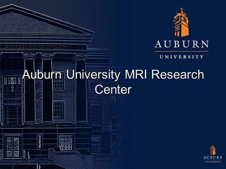 Auburn University MRI Research Center. Facility Overview ● Three story – 45,000 SF building ● MRI systems ■ 3 Tesla (T) open-bore whole body ■ 7T whole.