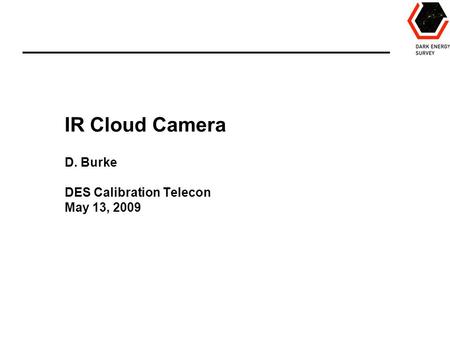 IR Cloud Camera D. Burke DES Calibration Telecon May 13, 2009.