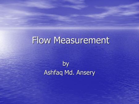 Flow Measurement by Ashfaq Md. Ansery.