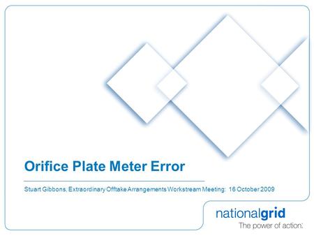 Orifice Plate Meter Error Stuart Gibbons, Extraordinary Offtake Arrangements Workstream Meeting: 16 October 2009.