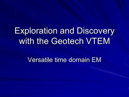 Exploration and Discovery with the Geotech VTEM Versatile time domain EM.