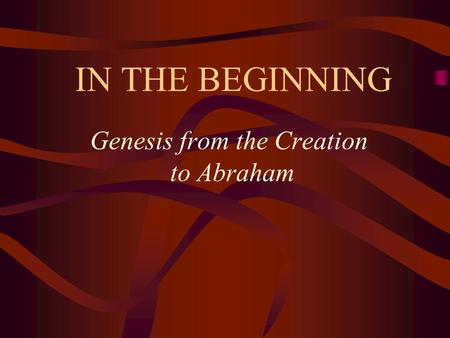 IN THE BEGINNING Genesis from the Creation to Abraham.