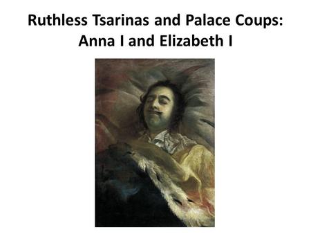 Ruthless Tsarinas and Palace Coups: Anna I and Elizabeth I.