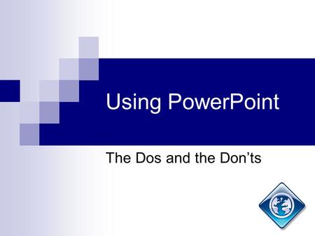 Using PowerPoint The Dos and the Don’ts. PowerPointlessness Is the ineffective use of multimedia presentational software. Is using the “bells and whistles”