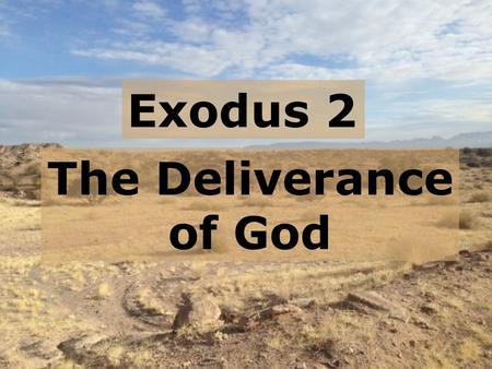 Exodus 2 The Deliverance of God.  A continuation of Genesis  God working through Abraham’s descendents  God had blessed & prospered His people  But.