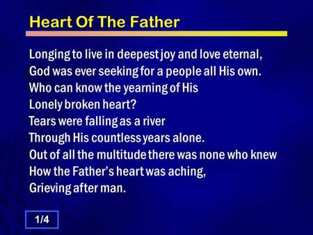 Heart Of The Father Longing to live in deepest joy and love eternal, God was ever seeking for a people all His own. Who can know the yearning of His Lonely.