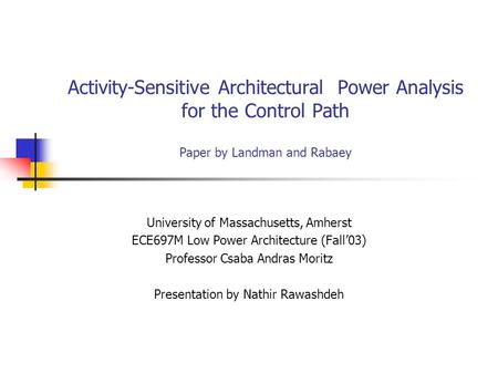 Activity-Sensitive Architectural Power Analysis for the Control Path Paper by Landman and Rabaey University of Massachusetts, Amherst ECE697M Low Power.