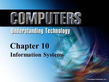 © Paradigm Publishing, Inc. 10-1 Chapter 10 Information Systems Chapter 10 Information Systems.
