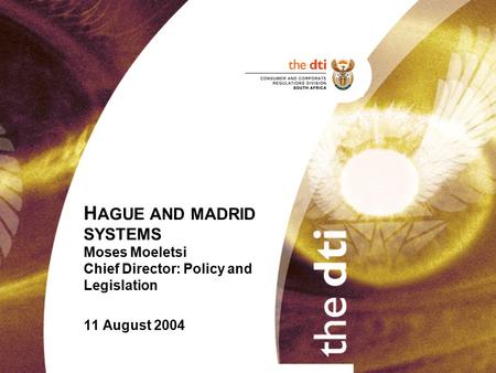 H AGUE AND MADRID SYSTEMS Moses Moeletsi Chief Director: Policy and Legislation 11 August 2004.