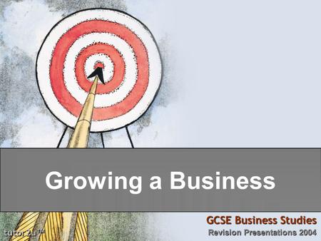 Tutor2u ™ GCSE Business Studies Revision Presentations 2004 Growing a Business.