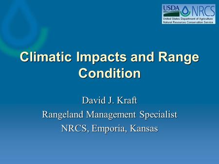 Climatic Impacts and Range Condition David J. Kraft Rangeland Management Specialist NRCS, Emporia, Kansas.