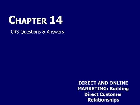 C HAPTER 14 DIRECT AND ONLINE MARKETING: Building Direct Customer Relationships CRS Questions & Answers.