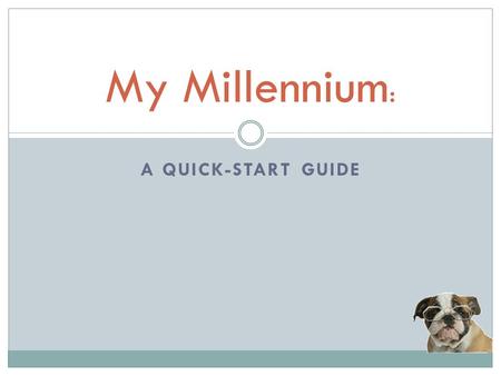 A QUICK-START GUIDE My Millennium :. So what is this My Millennium thing, anyway? My Millennium allows you to access all of the regular functions of the.