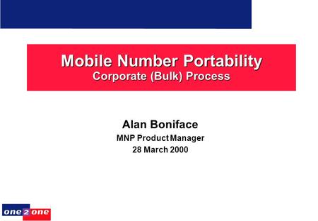 Mobile Number Portability Corporate (Bulk) Process Alan Boniface MNP Product Manager 28 March 2000.