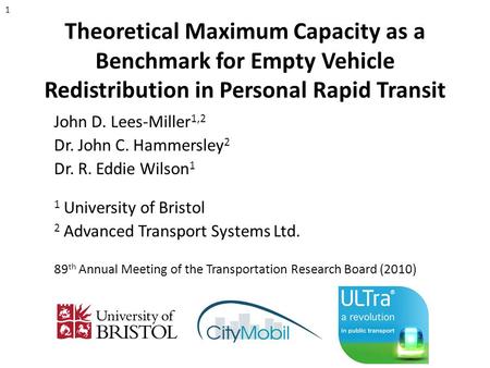 Theoretical Maximum Capacity as a Benchmark for Empty Vehicle Redistribution in Personal Rapid Transit John D. Lees-Miller 1,2 Dr. John C. Hammersley 2.