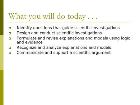 What you will do today...  Identify questions that guide scientific investigations  Design and conduct scientific investigations  Formulate and revise.