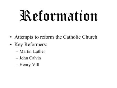 Reformation Attempts to reform the Catholic Church Key Reformers: