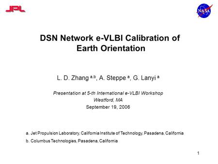 1 DSN Network e-VLBI Calibration of Earth Orientation L. D. Zhang a,b, A. Steppe a, G. Lanyi a Presentation at 5-th International e-VLBI Workshop Westford,