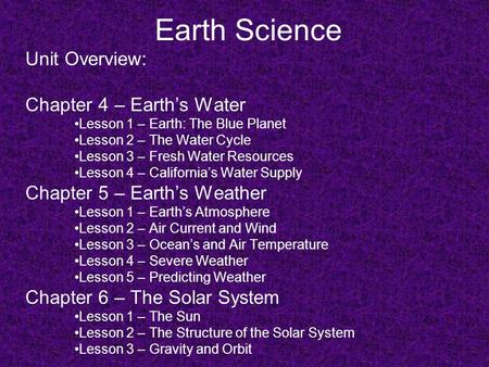 Earth Science Unit Overview: Chapter 4 – Earth’s Water Lesson 1 – Earth: The Blue Planet Lesson 2 – The Water Cycle Lesson 3 – Fresh Water Resources Lesson.