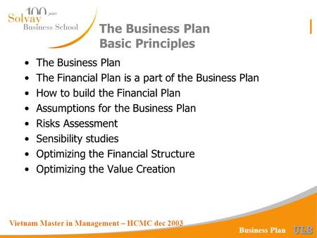 Vietnam Master in Management – HCMC dec 2003 Business Plan The Business Plan The Financial Plan is a part of the Business Plan How to build the Financial.
