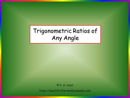 Trigonometric Ratios of Any Angle © P. A. Hunt