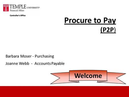 Procure to Pay (P2P) Barbara Moser - Purchasing Joanne Webb - Accounts Payable Welcome.
