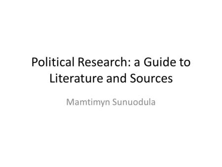 Political Research: a Guide to Literature and Sources Mamtimyn Sunuodula.