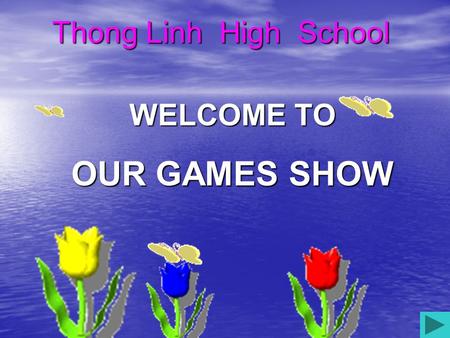 WELCOME TO OUR GAMES SHOW Thong Linh High School.