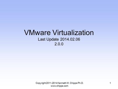 VMware Virtualization Last Update 2014.02.06 2.0.0 1Copyright 2011-2014 Kenneth M. Chipps Ph.D. www.chipps.com.