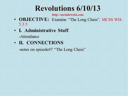 Revolutions 6/10/13  OBJECTIVE: Examine “The Long Chain”. MCSS WH- 5.3.5 I. Administrative Stuff -Attendance II. CONNECTIONS -notes.