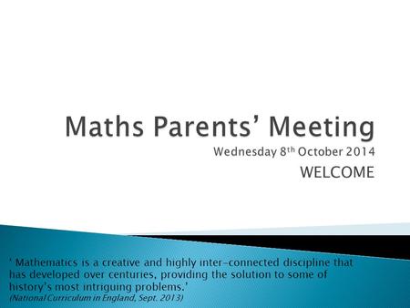 WELCOME ‘ Mathematics is a creative and highly inter-connected discipline that has developed over centuries, providing the solution to some of history’s.