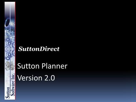 SuttonDirect Sutton Planner Version 2.0. Sutton Planner Primarily designed for make to order / engineer to order environments Benefits ANY environment.
