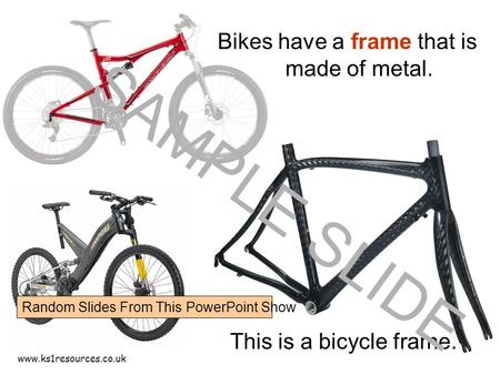 Www.ks1resources.co.uk This is a bicycle frame. Bikes have a frame that is made of metal. SAMPLE SLIDE Random Slides From This PowerPoint Show.