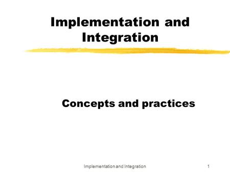 Implementation and Integration1 Concepts and practices.