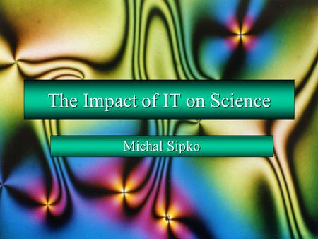 The Impact of IT on Science Michal Sipko Table of Contents The impact of IT on:  Mathematics  Physics  Astronomy  Biology  Chemistry  Social 