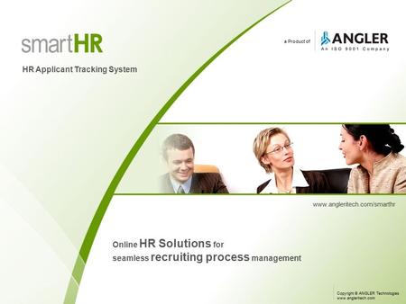 A Product of HR Applicant Tracking System www.angleritech.com/smarthr Online HR Solutions for seamless recruiting process management Copyright © ANGLER.