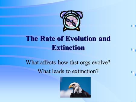 The Rate of Evolution and Extinction What affects how fast orgs evolve? What leads to extinction?