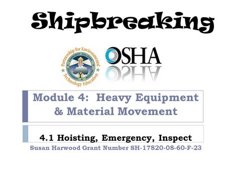 Shipbreaking Module 4: Heavy Equipment & Material Movement 4.1 Hoisting, Emergency, Inspect Susan Harwood Grant Number SH-17820-08-60-F-23.
