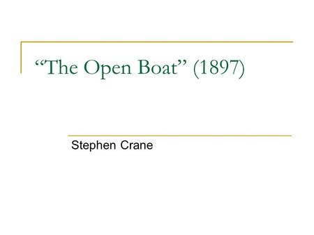 “The Open Boat” (1897) Stephen Crane. Stephen Crane (1871-1900) Writer most famous for novel The Red Badge of Courage (1895), about a young man’s experience.