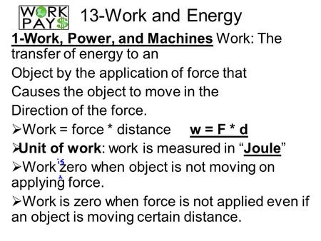 13-Work and Energy 1-Work, Power, and Machines Work: The transfer of energy to an Object by the application of force that Causes the object to move in.