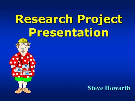 Research Project Presentation Steve Howarth Presentation Outline  Project Title  Project Hypothesis  Project Background  Project Objectives  Research.