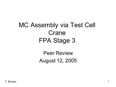 1 MC Assembly via Test Cell Crane FPA Stage 3 Peer Review August 12, 2005 T. Brown.