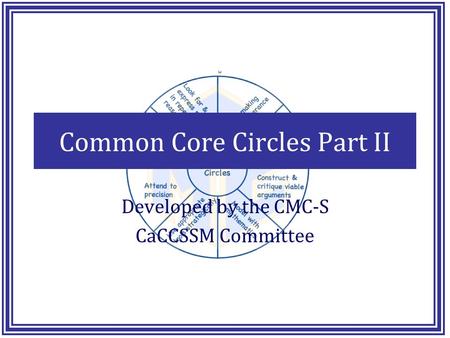 Common Core Circles Part II Developed by the CMC-S CaCCSSM Committee.