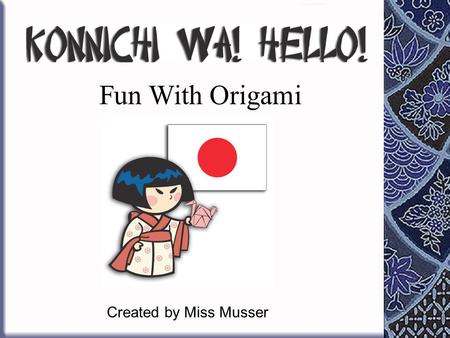 Created by Miss Musser Fun With Origami Origami, (pronounced or-i-GA-me) is the Japanese art of paper folding. Ori is the Japanese word for folding.