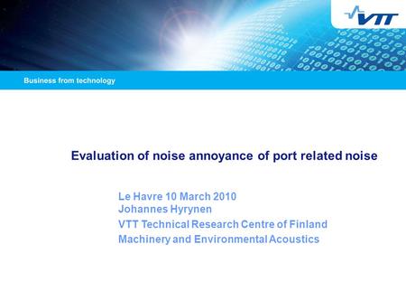 Evaluation of noise annoyance of port related noise Le Havre 10 March 2010 Johannes Hyrynen VTT Technical Research Centre of Finland Machinery and Environmental.