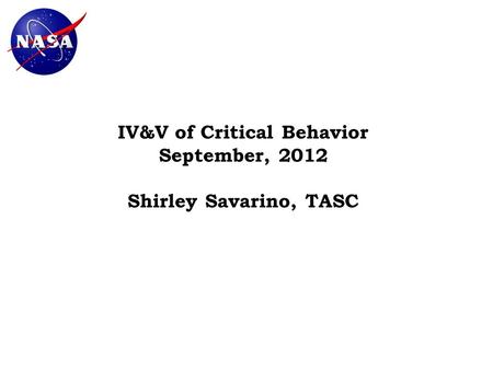 IV&V of Critical Behavior September, 2012 Shirley Savarino, TASC.