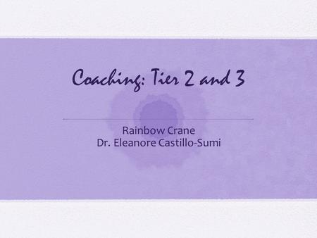 Coaching: Tier 2 and 3 Rainbow Crane Dr. Eleanore Castillo-Sumi.