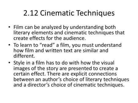 2.12 Cinematic Techniques Film can be analyzed by understanding both literary elements and cinematic techniques that create effects for the audience. To.
