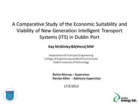 A Comparative Study of the Economic Suitability and Viability of New Generation Intelligent Transport Systems (ITS) in Dublin Port Kay McGinley BA(Hons)